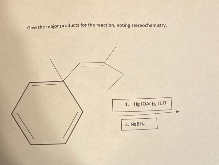 Give The Major Products For The Reaction Noting Stereochemistry 1 Hg Oac 2 H O 2 Nabh4 1