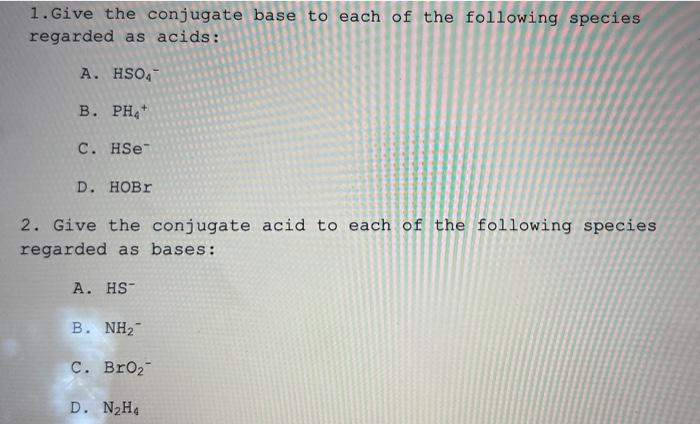 1 Give The Conjugate Base To Each Of The Following Species Regarded As Acids A Hso4 B Ph C Hse D Hobr 2 Give Th 1