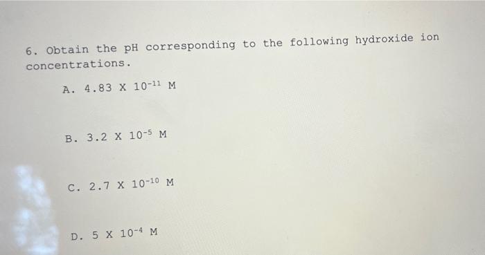 6 Obtain The Ph Corresponding To The Following Hydroxide Ion Concentrations A 4 83 X 10 1 M B 3 2 X 10 5 M C 2 7 X 1