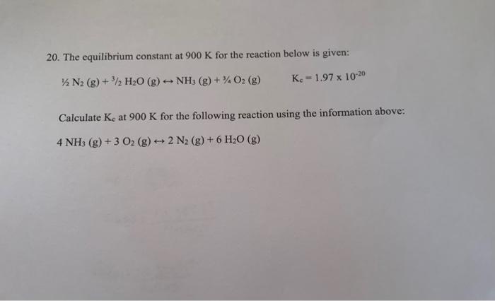 20 The Equilibrium Constant At 900 K For The Reaction Below Is Given N2 G 3 2 H O G Nh3 G O G Kc 1