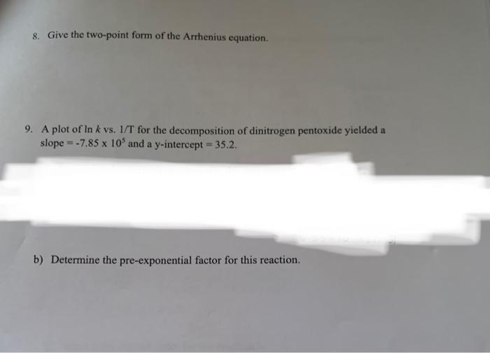 8 Give The Two Point Form Of The Arrhenius Equation 9 A Plot Of In K Vs 1 T For The Decomposition Of Dinitrogen Pent 1