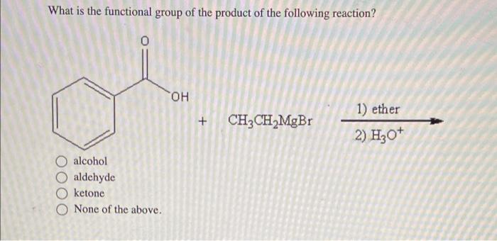 What Is The Functional Group Of The Product Of The Following Reaction 0 Alcohol Aldehyde Ketone None Of The Above Oh 1