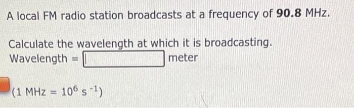 A Local Am Radio Station Broadcasts At A Frequency Of 627 Khz Calculate The Wavelength At Which It Is Broadcasting Wav 3