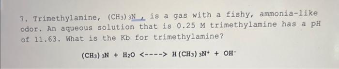 7 Trimethylamine Ch3 3n Is A Gas With A Fishy Ammonia Like Odor An Aqueous Solution That Is 0 25 M Trimethylamine 1