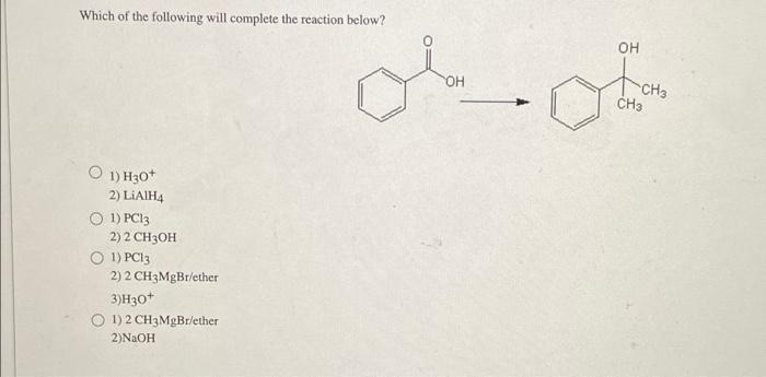Which Of The Following Will Complete The Reaction Below O 1 H30 2 Lialh4 1 Pc13 2 2 Ch3oh O 1 Pc13 2 2 Ch3mgbr E 1