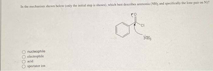In The Mechanism Shown Below Only The Initial Step Is Shown Which Best Describes Ammonia Nh3 And Specifically The Lo 1