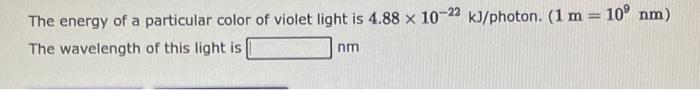 The Energy Of A Particular Color Of Violet Light Is 4 88 X 10 22 Kj Photon 1 M 10 Nm The Wavelength Of This Light 1