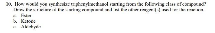 10 How Would You Synthesize Triphenylmethanol Starting From The Following Class Of Compound Draw The Structure Of The 1