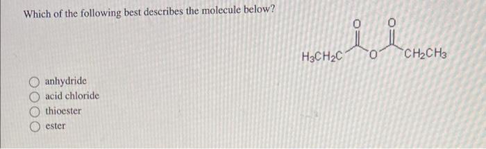 Which Of The Following Best Describes The Molecule Below Anhydride Acid Chloride Thioester Ester I I H3ch C Ch Ch3 1