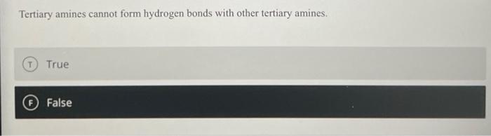 Tertiary Amines Cannot Form Hydrogen Bonds With Other Tertiary Amines 1 True False When Amides Are Hydrolyzed In Aci 1