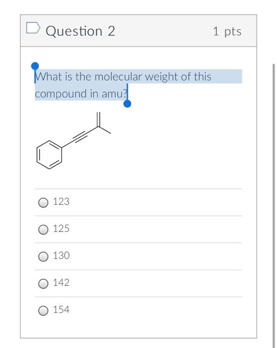 Question 2 What Is The Molecular Weight Of This Compound In Amu 123 O 125 130 O 142 154 1 Pts 1