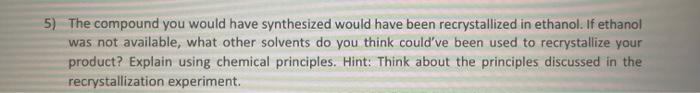 5 The Compound You Would Have Synthesized Would Have Been Recrystallized In Ethanol If Ethanol Was Not Available What 1