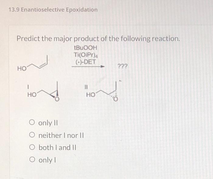 13 9 Enantioselective Epoxidation Predict The Major Product Of The Following Reaction Tbuooh Ti Oipr 4 Det Ho Ho D 6