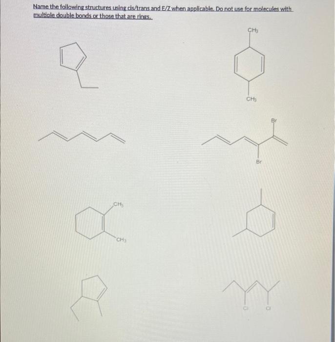 Name The Following Structures Using Cis Trans And E Z When Applicable Do Not Use For Molecules With Multiple Double Bon 1