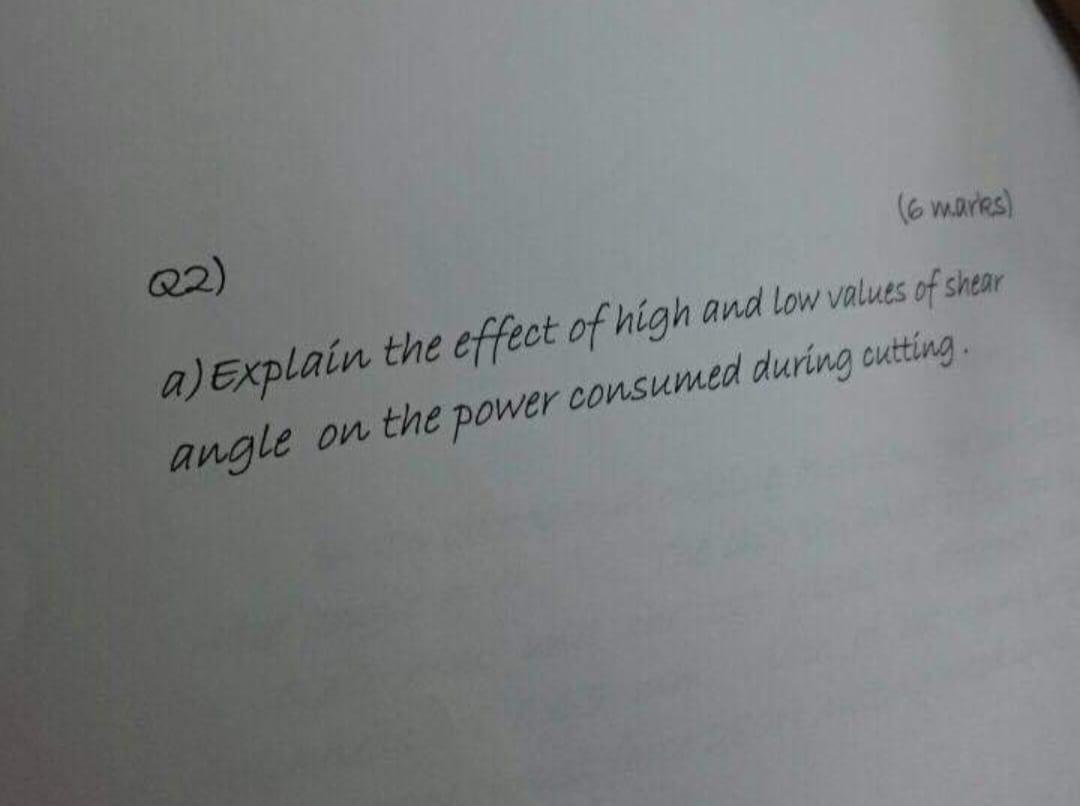 6 Marks Q2 A Explain The Effect Of High And Low Values Of Shear Angle On The Power Consumed During Cutting 1