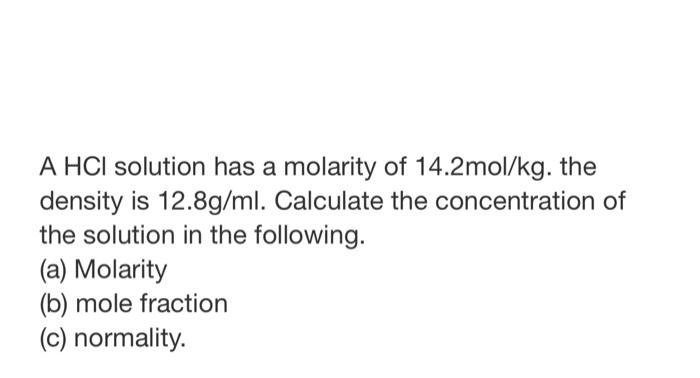 A Hci Solution Has A Molarity Of 14 2mol Kg The Density Is 12 8g Ml Calculate The Concentration Of The Solution In The 1