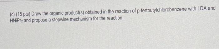 C 15 Pts Draw The Organic Product S Obtained In The Reaction Of P Tertbutylchlorobenzene With Lda And Hnipr2 And Pr 1
