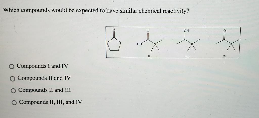 Which Compounds Would Be Expected To Have Similar Chemical Reactivity O Compounds I And Iv Compounds Ii And Iv Compound 1