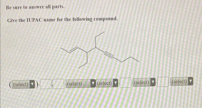 Be Sure To Answer All Parts Give The Iupac Name For The Following Compound Select Select Select Select Sele 1