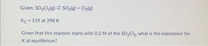 Given So Cl G So G Cl G Kc 119 At 298 K In This Reaction At Equilibrium The Concentration Of So Cl2 Is 0 0 2