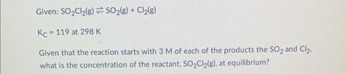 Given So Cl G So G Cl G Kc 119 At 298 K In This Reaction At Equilibrium The Concentration Of So Cl2 Is 0 0 3