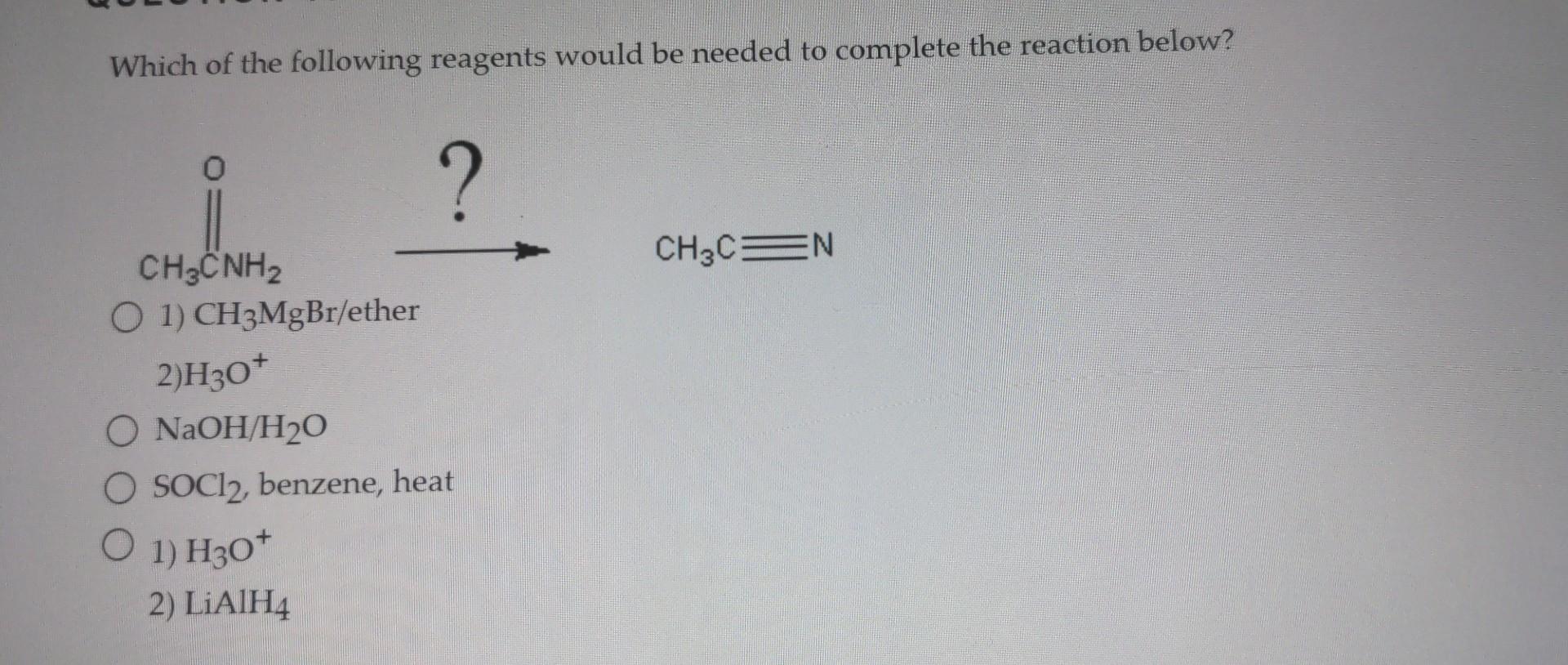 Which Of The Following Reagents Would Be Needed To Complete The Reaction Below Ch3cnh2 O 1 Ch3mgbr Ether 2 H30 O Na 1