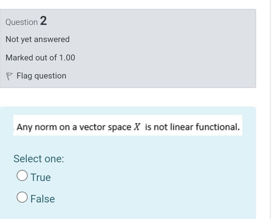 Question 2 Not Yet Answered Marked Out Of 1 00 P Flag Question Any Norm On A Vector Space X Is Not Linear Functional Se 1