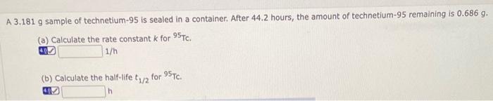 A 3 181 G Sample Of Technetium 95 Is Sealed In A Container After 44 2 Hours The Amount Of Technetium 95 Remaining Is 0 1