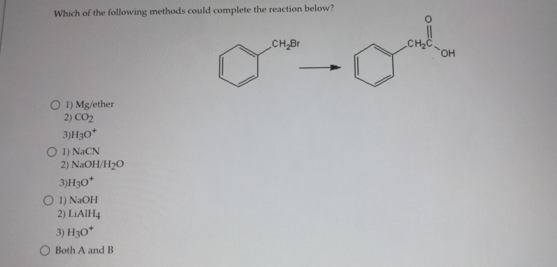 Which Of The Following Methods Could Complete The Reaction Below O 1 Mg Ether 2 Co2 3 H30 O 1 Nacn 2 Naoh H O 3 H3 1