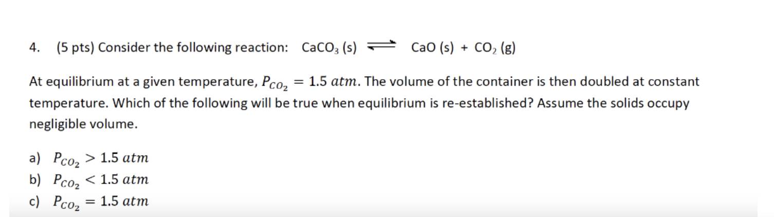 4 5 Pts Consider The Following Reaction Caco3 S Cao S Co2 G At Equilibrium At A Given Temperature Pc0 1 1