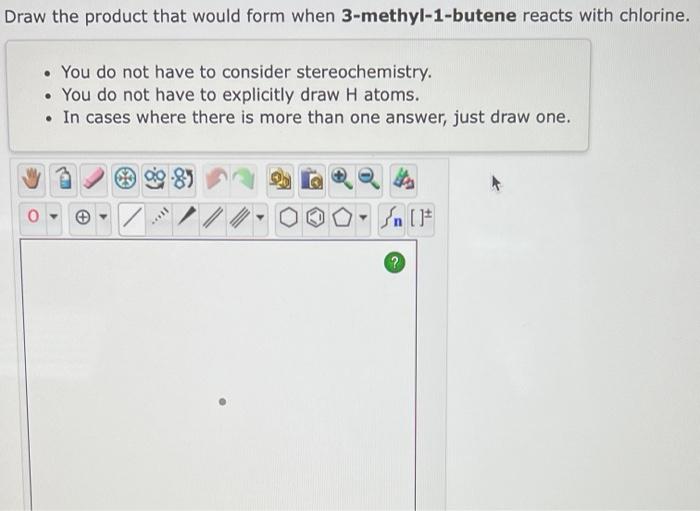 Draw The Product That Would Form When 3 Methyl 1 Butene Reacts With Chlorine 0 You Do Not Have To Consider Stereochem 1