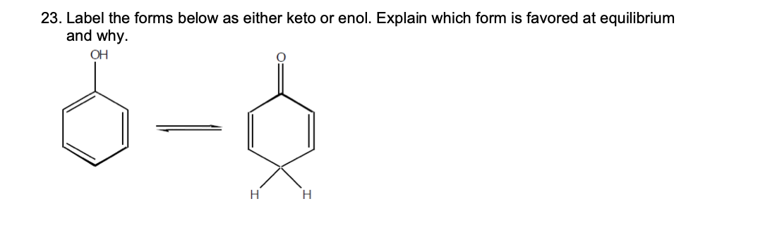 23 Label The Forms Below As Either Keto Or Enol Explain Which Form Is Favored At Equilibrium And Why Oh 8 6 H H 1