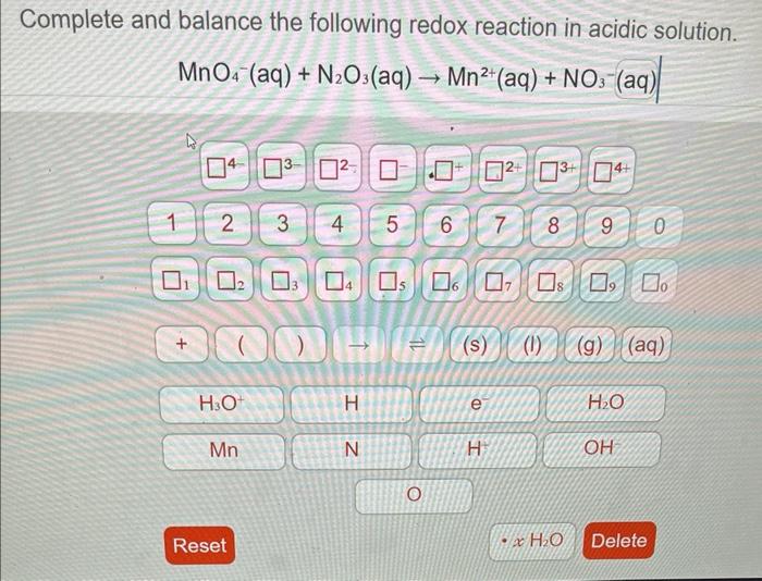 Complete And Balance The Following Redox Reaction In Acidic Solution Mno4 Aq N2o3 Aq Mn Aq No3 Aq 04 03 0 1