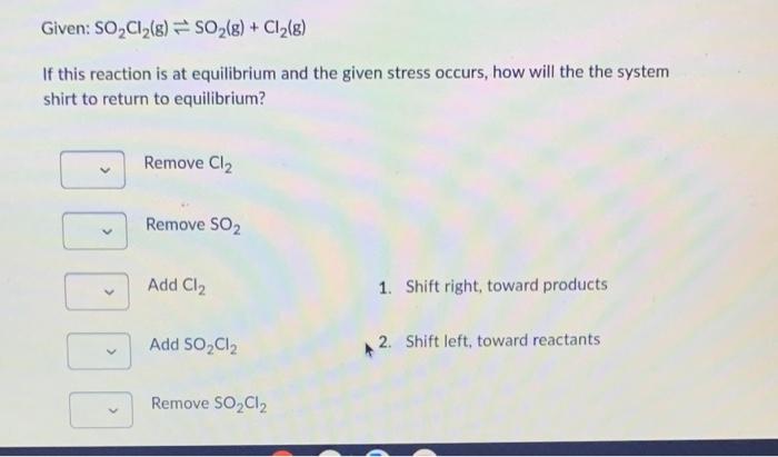 Given So Cl 8 So G Cl 8 If This Reaction Is At Equilibrium And The Given Stress Occurs How Will The The System 1