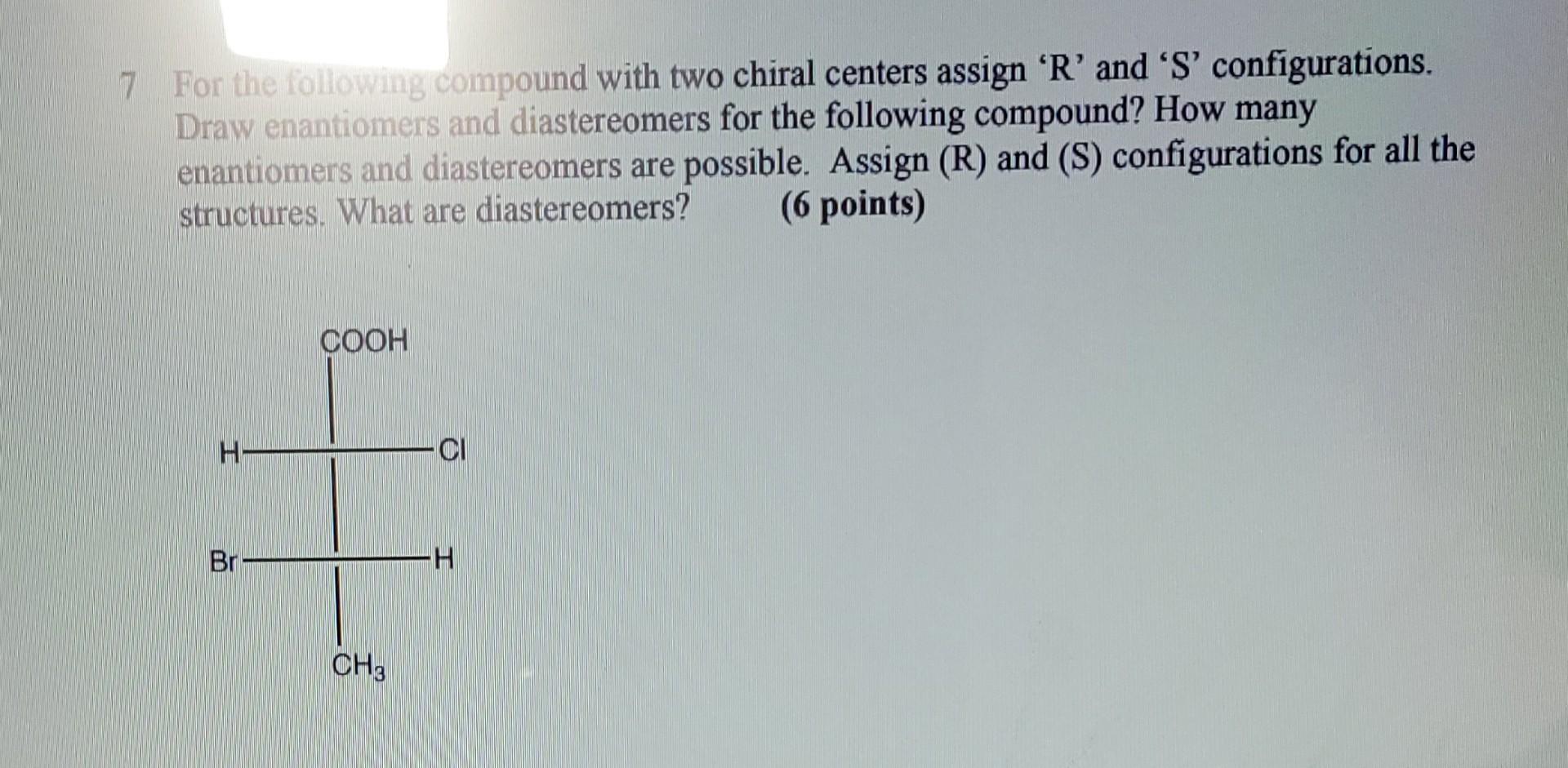 7 For The Following Compound With Two Chiral Centers Assign R And S Configurations Draw Enantiomers And Diastereome 1