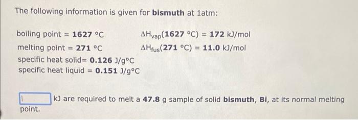 The Following Information Is Given For Bismuth At 1atm Boiling Point 1627 C Melting Point 271 C Specific Heat Sol 1