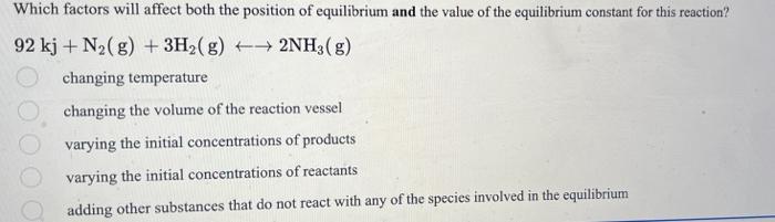 Which Factors Will Affect Both The Position Of Equilibrium And The Value Of The Equilibrium Constant For This Reaction 1