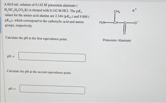 A 60 0 Ml Solution Of 0 142 M Potassium Alaninate H Nc H Co K Is Titrated With 0 142 M Hcl The Pk Values For The Am 1