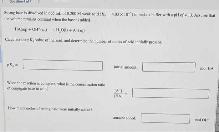 Question 4 Of 4 Strong Base Is Dissolved In 665 Ml Of 0 200 M Weak Acid K 4 03 X 10 5 To Make A Buffer With A Ph Of 1