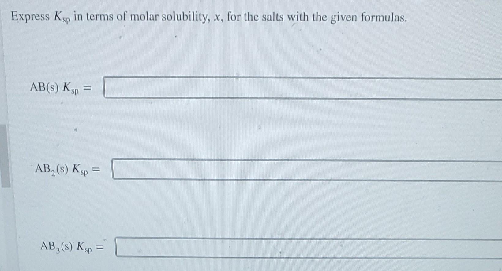 Express Ksp In Terms Of Molar Solubility X For The Salts With The Given Formulas Ab S Ksp Ab S Ksp Ab S Ks 1