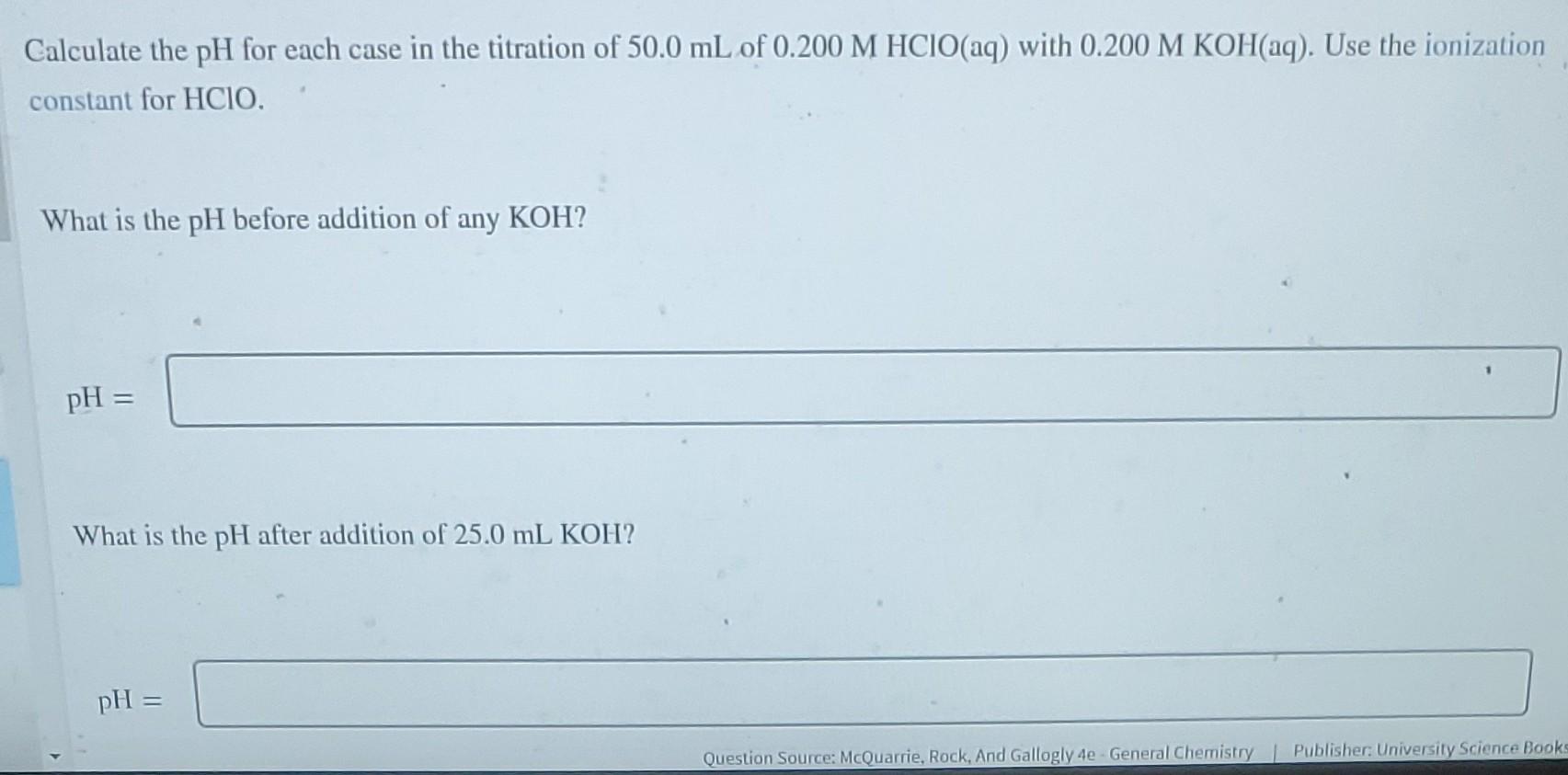Calculate The Ph For Each Case In The Titration Of 50 0 Ml Of 0 200 M Hcio Aq With 0 200 M Koh Aq Use The Ionization 1