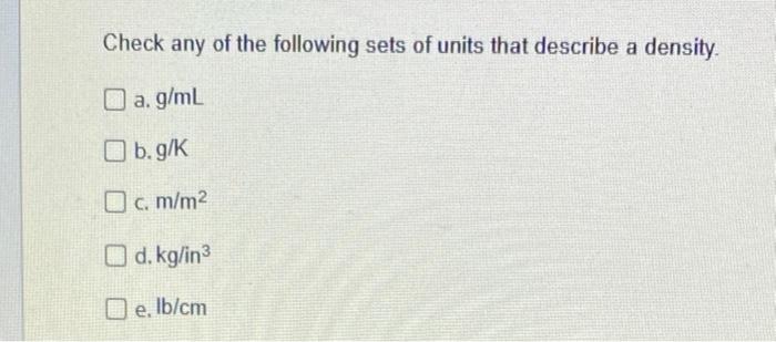 Check Any Of The Following Sets Of Units That Describe A Density A G Ml B G K C M M D Kg In De Lb Cm 1