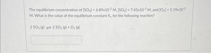 The Equilibrium Concentration Of So3 6 89x102 M So 7 45x102 M And 0 5 19x10 2 M What Is The Value Of Th 1