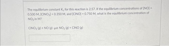The Equilibrium Constant K For This Reaction Is 2 57 If The Equilibrium Concentrations Of No 0 500 M Cino 0 3 1