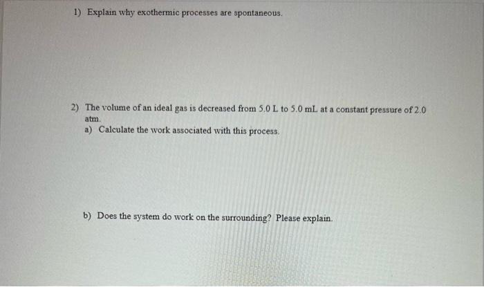 1 Explain Why Exothermic Processes Are Spontaneous 2 The Volume Of An Ideal Gas Is Decreased From 5 0 L To 5 0 Ml At 1