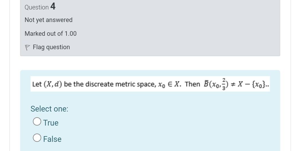 Question 4 Not Yet Answered Marked Out Of 1 00 P Flag Question Let X D Be The Discreate Metric Space Xo E X Then B X 1