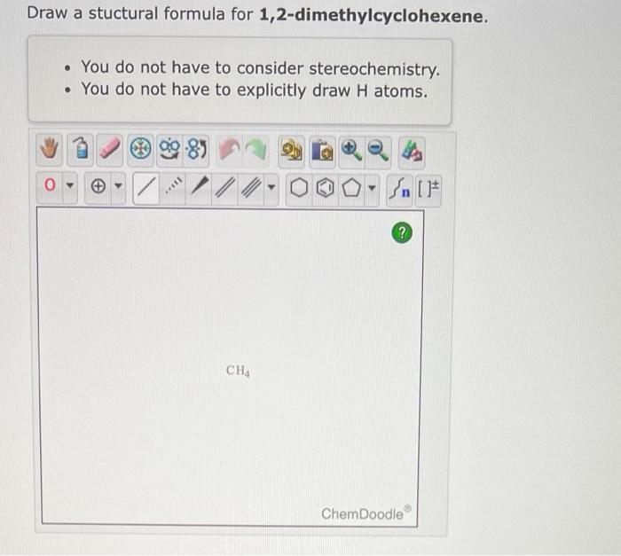 Draw A Stuctural Formula For 1 2 Dimethylcyclohexene You Do Not Have To Consider Stereochemistry You Do Not Have T 1