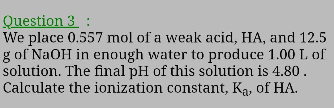 Question 3 We Place 0 557 Mol Of A Weak Acid Ha And 12 5 G Of Naoh In Enough Water To Produce 1 00 L Of Solution Th 1