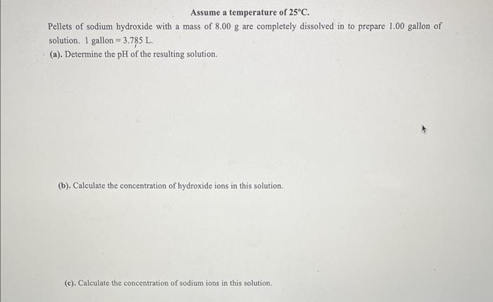 Assume A Temperature Of 25 C Pellets Of Sodium Hydroxide With A Mass Of 8 00 G Are Completely Dissolved In To Prepare 1 1