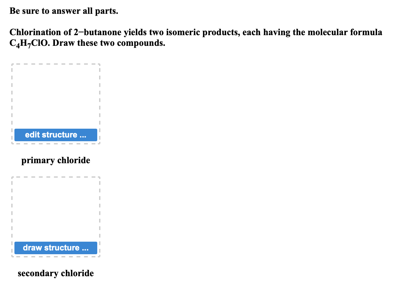 Be Sure To Answer All Parts Chlorination Of 2 Butanone Yields Two Isomeric Products Each Having The Molecular Formula 1